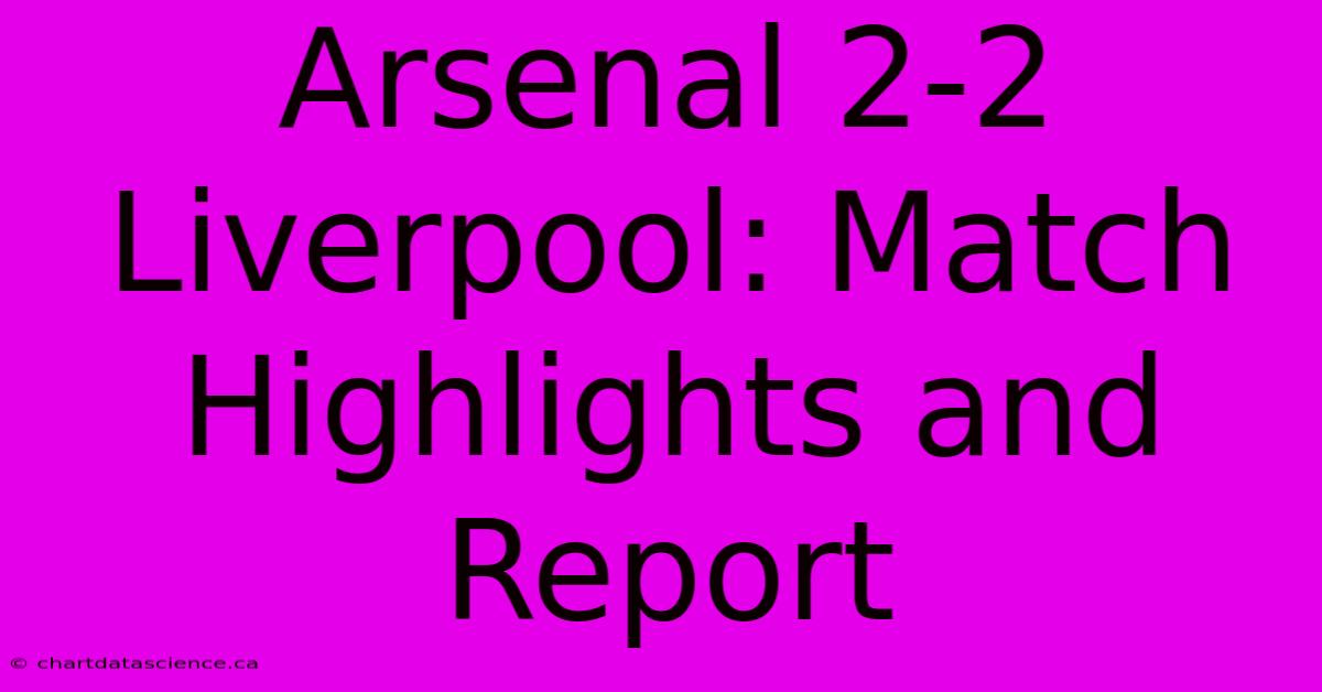 Arsenal 2-2 Liverpool: Match Highlights And Report