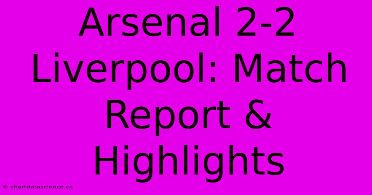 Arsenal 2-2 Liverpool: Match Report And Highlights