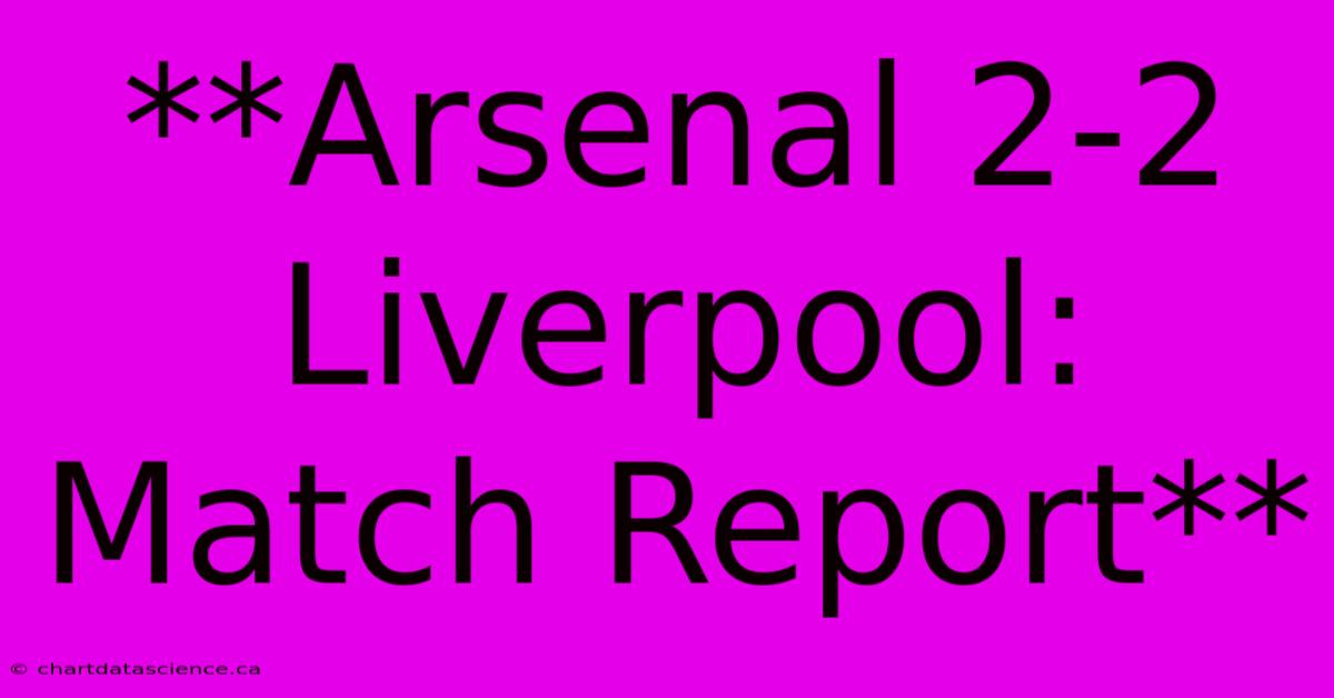 **Arsenal 2-2 Liverpool: Match Report**