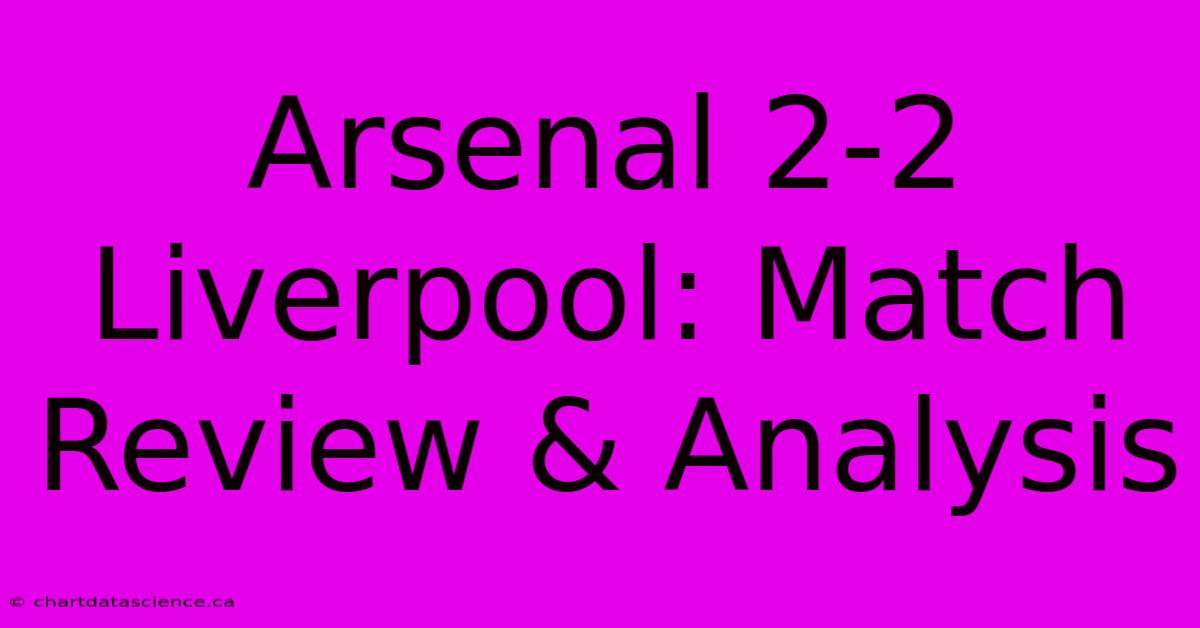 Arsenal 2-2 Liverpool: Match Review & Analysis