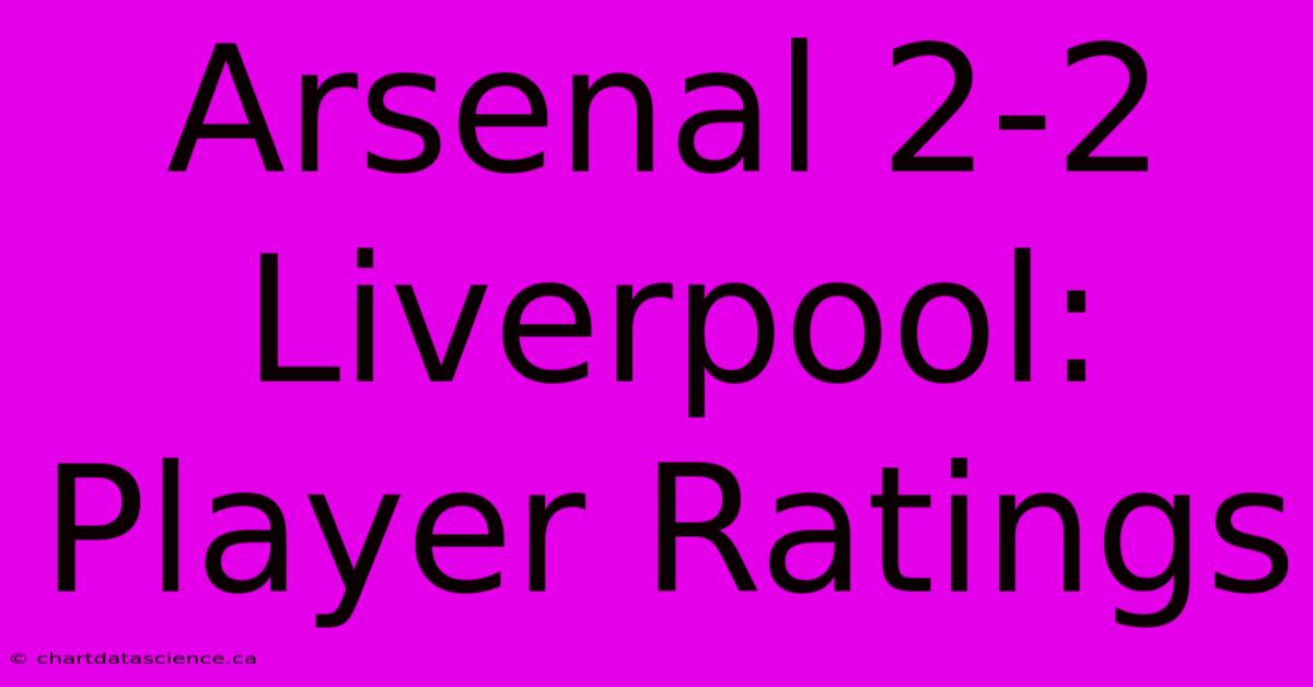 Arsenal 2-2 Liverpool: Player Ratings