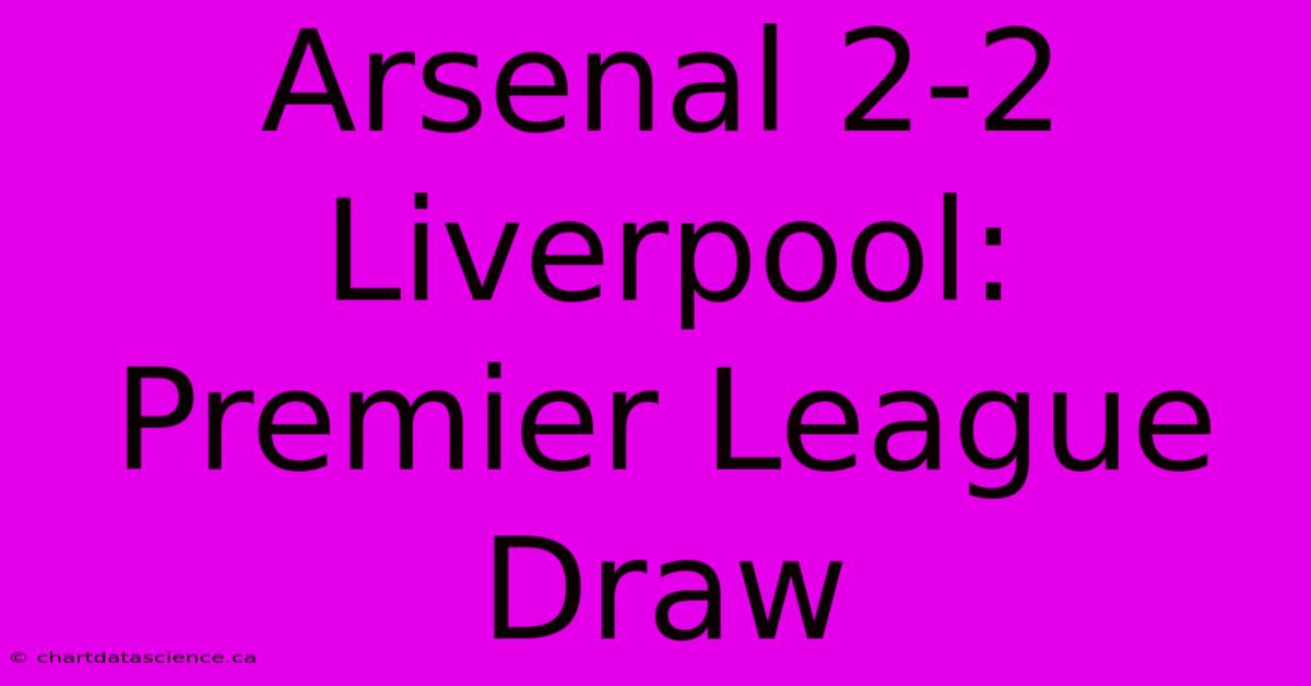 Arsenal 2-2 Liverpool: Premier League Draw