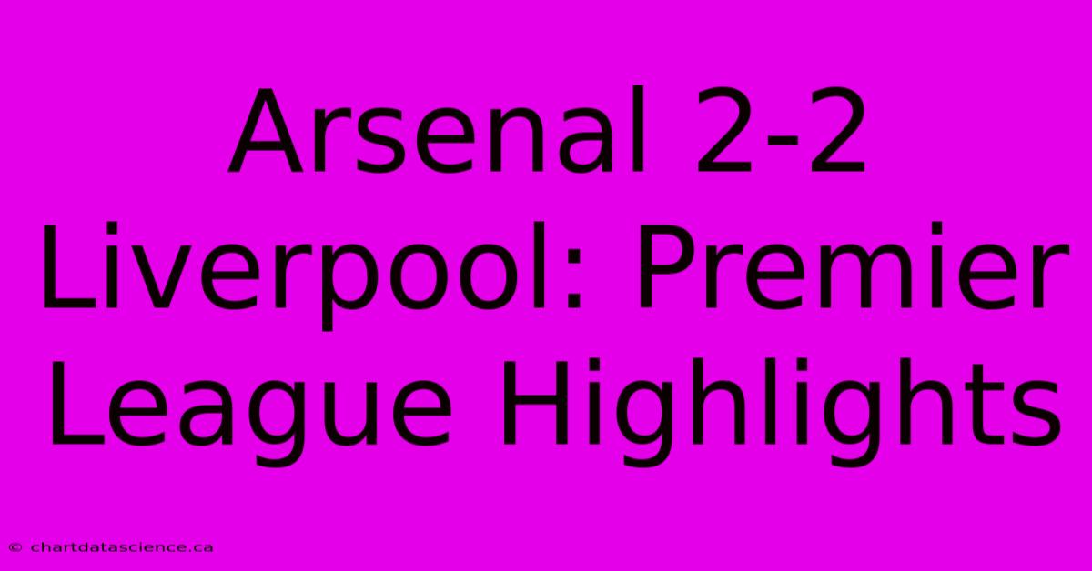 Arsenal 2-2 Liverpool: Premier League Highlights