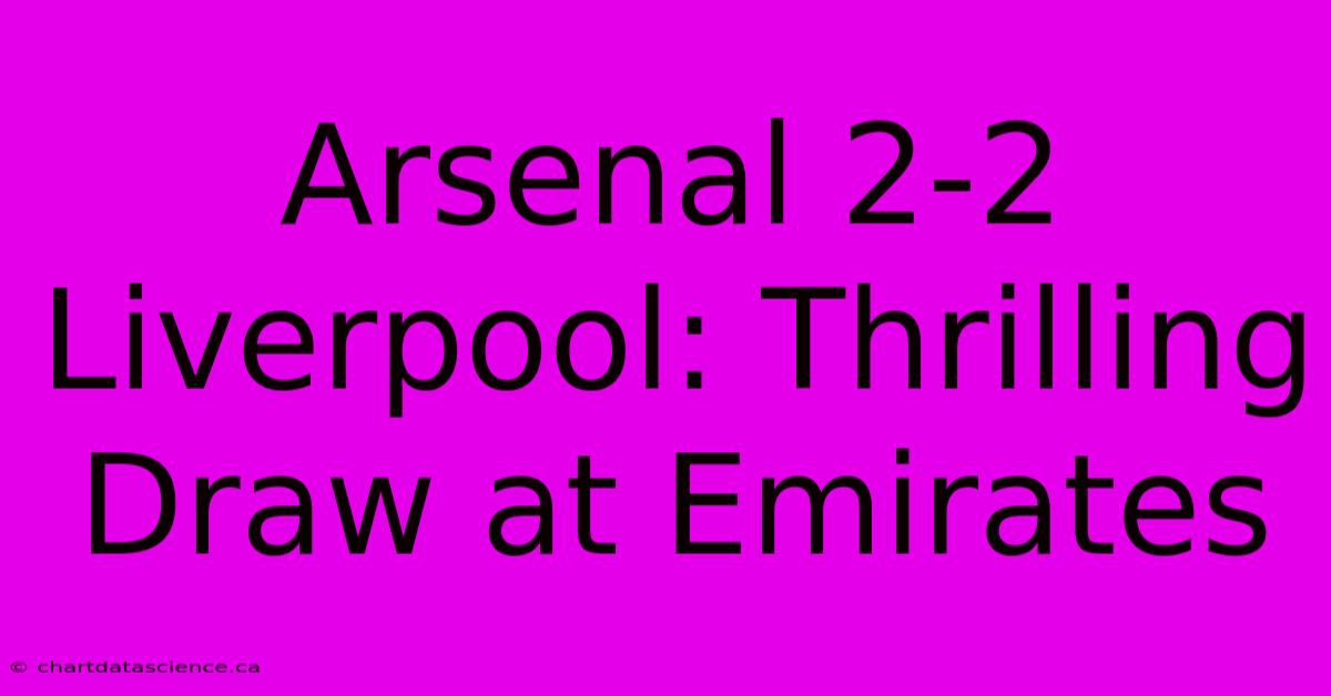 Arsenal 2-2 Liverpool: Thrilling Draw At Emirates