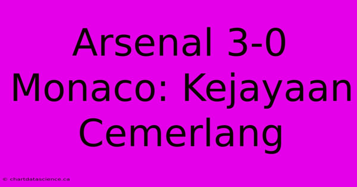 Arsenal 3-0 Monaco: Kejayaan Cemerlang