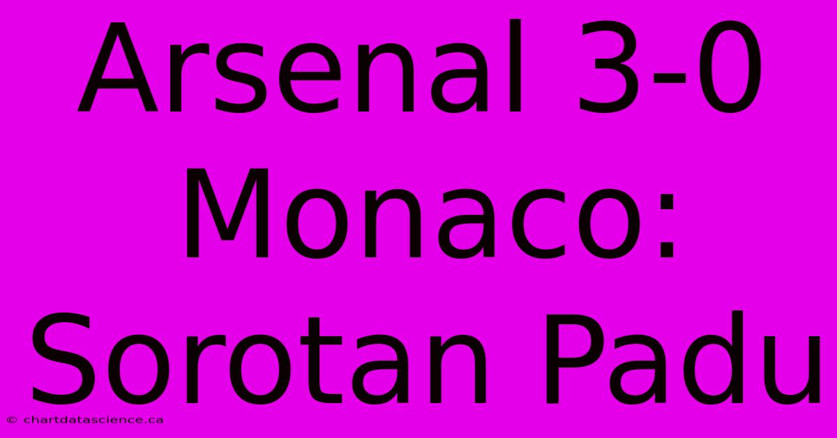 Arsenal 3-0 Monaco: Sorotan Padu