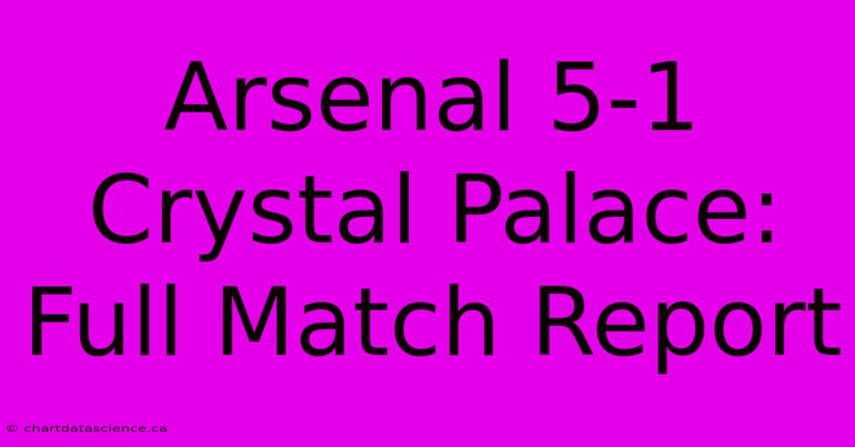 Arsenal 5-1 Crystal Palace: Full Match Report