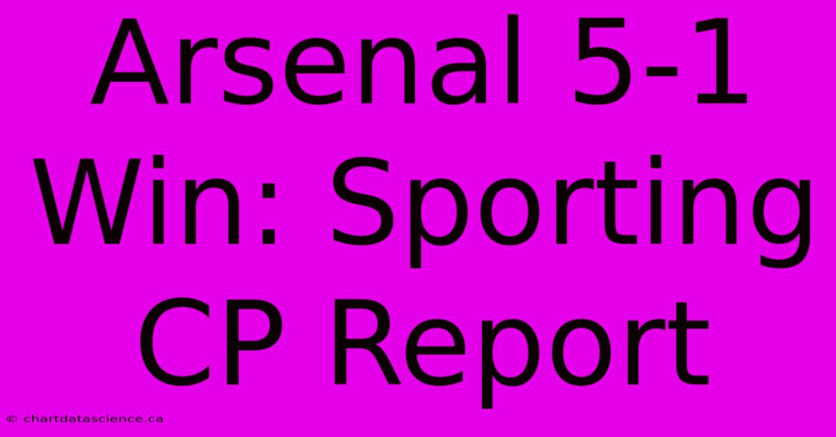 Arsenal 5-1 Win: Sporting CP Report