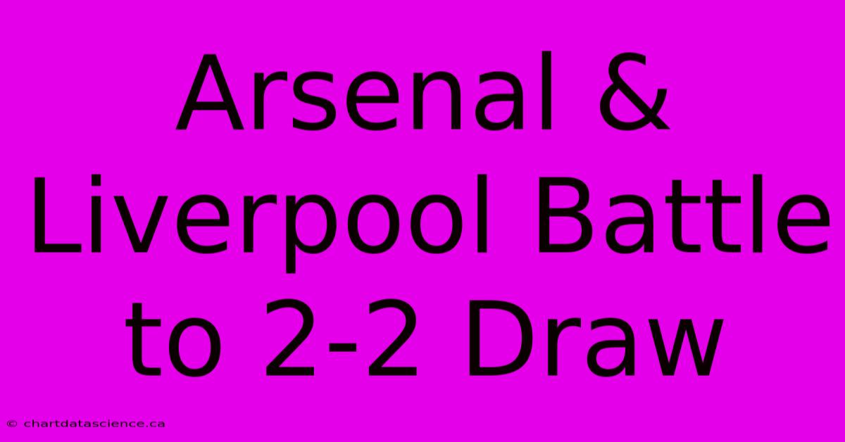 Arsenal & Liverpool Battle To 2-2 Draw 