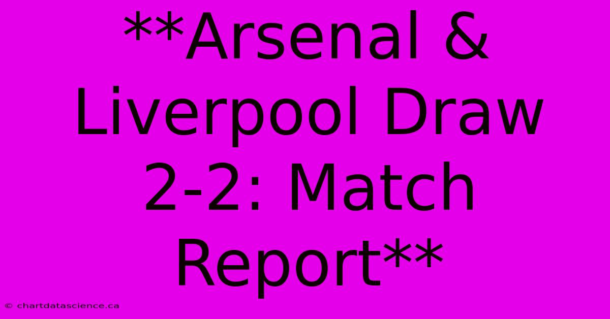 Arsenal & Liverpool Draw 2-2: Match Report