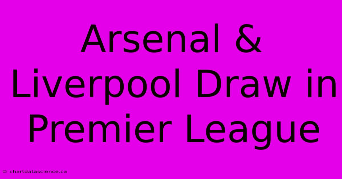 Arsenal & Liverpool Draw In Premier League 