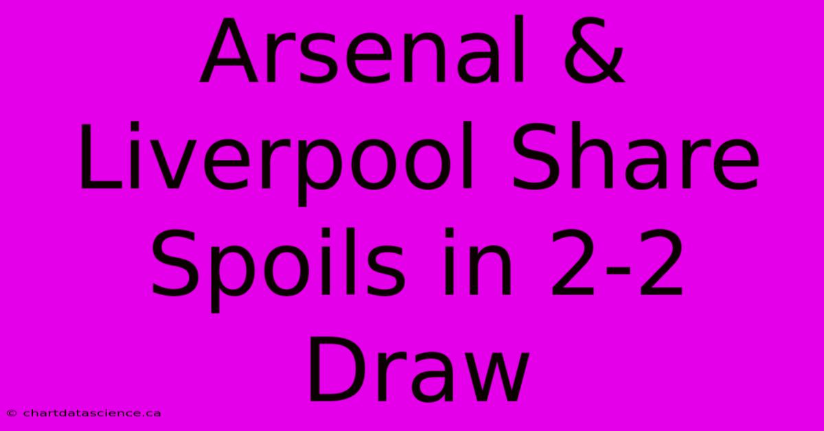 Arsenal & Liverpool Share Spoils In 2-2 Draw