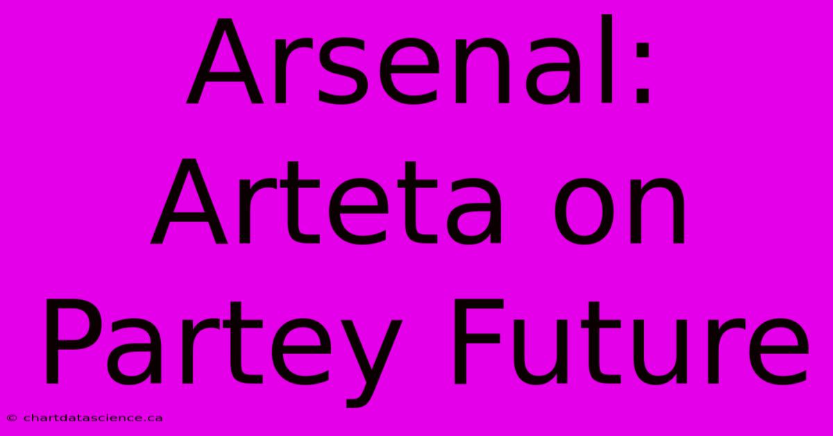 Arsenal: Arteta On Partey Future