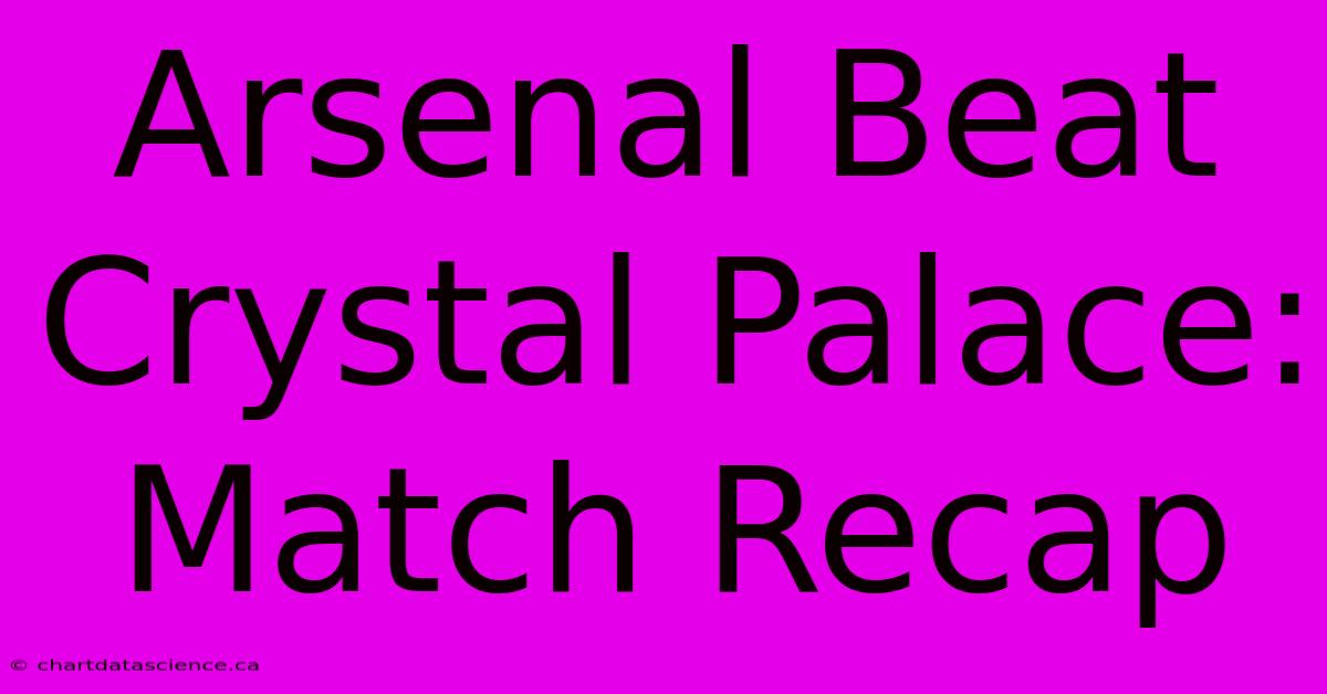 Arsenal Beat Crystal Palace: Match Recap