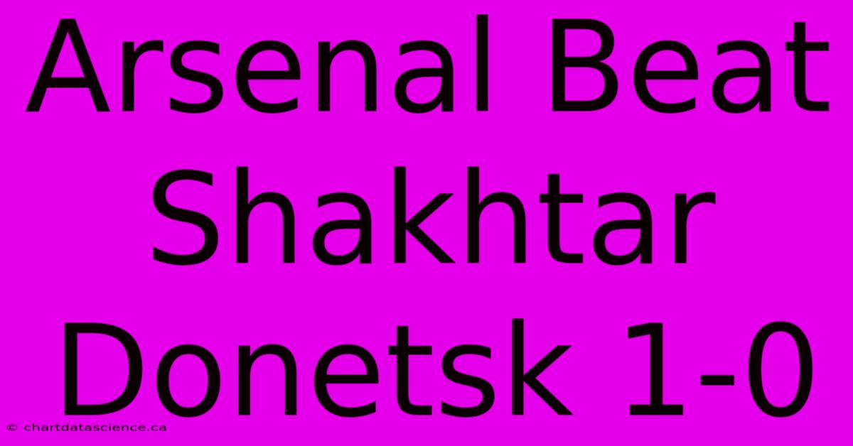 Arsenal Beat Shakhtar Donetsk 1-0