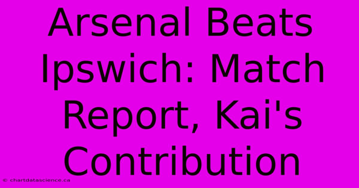 Arsenal Beats Ipswich: Match Report, Kai's Contribution