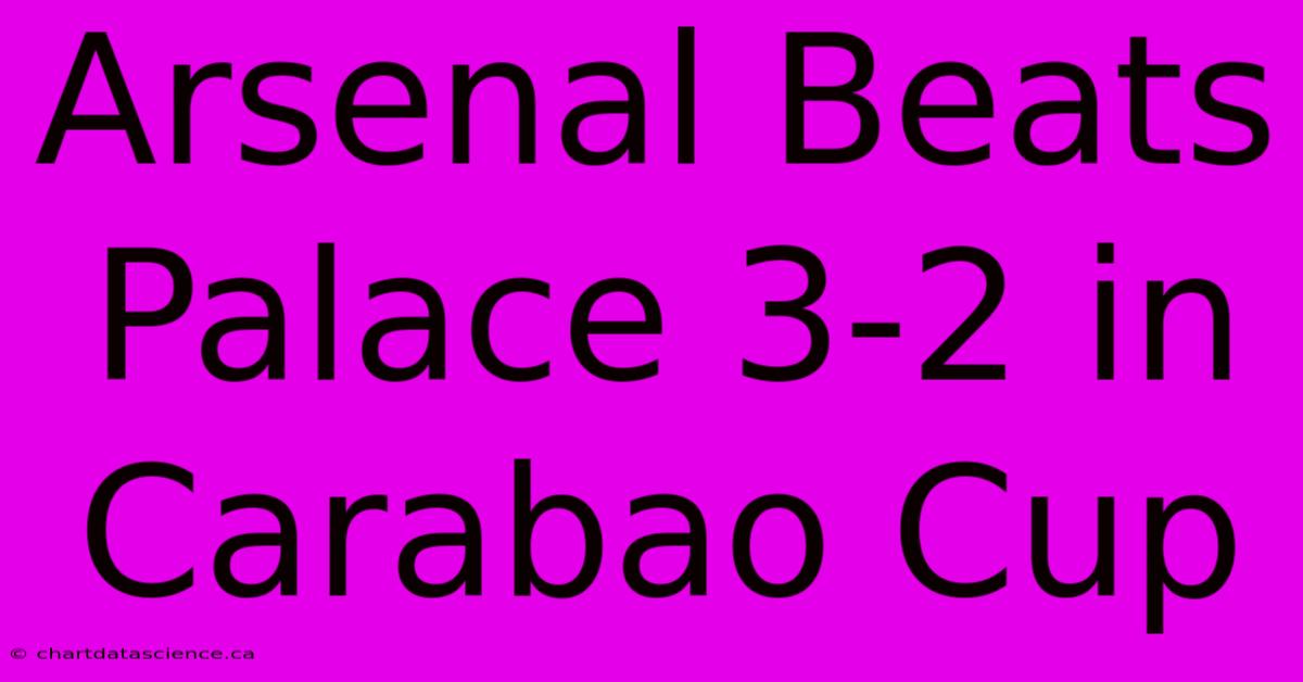 Arsenal Beats Palace 3-2 In Carabao Cup