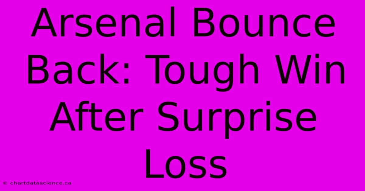 Arsenal Bounce Back: Tough Win After Surprise Loss