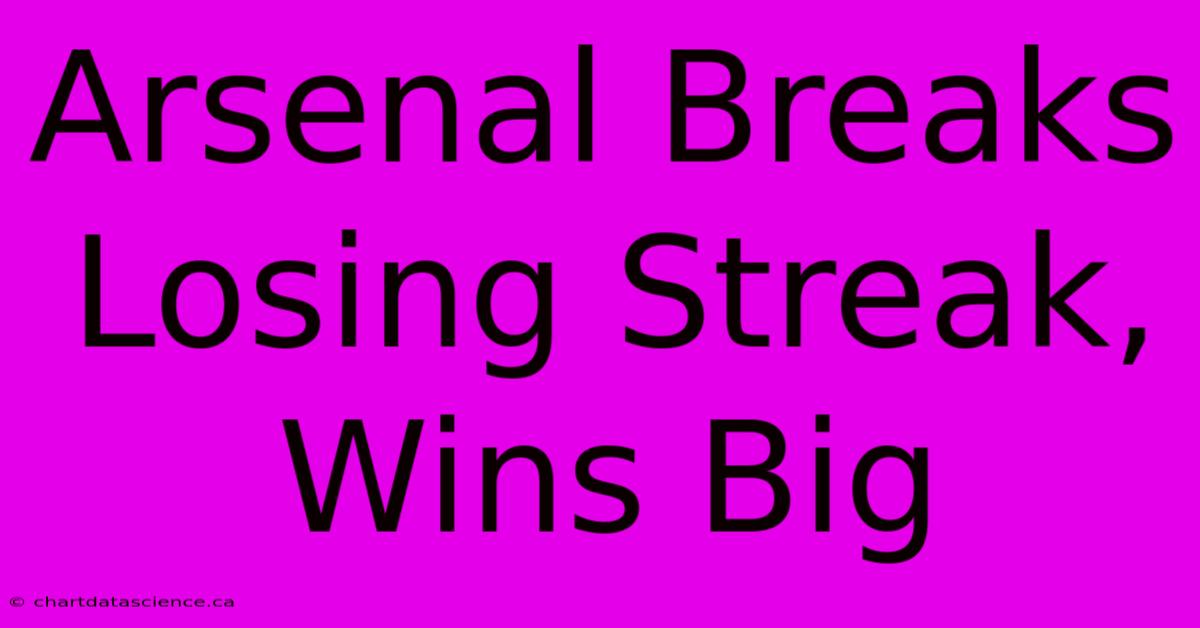 Arsenal Breaks Losing Streak, Wins Big