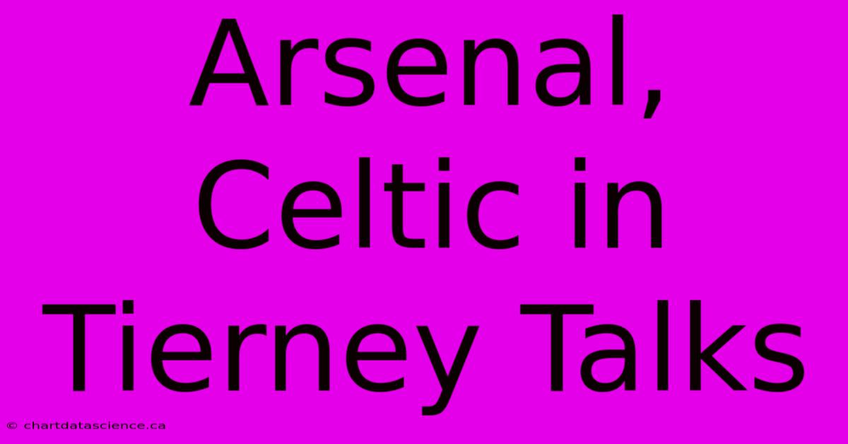 Arsenal, Celtic In Tierney Talks