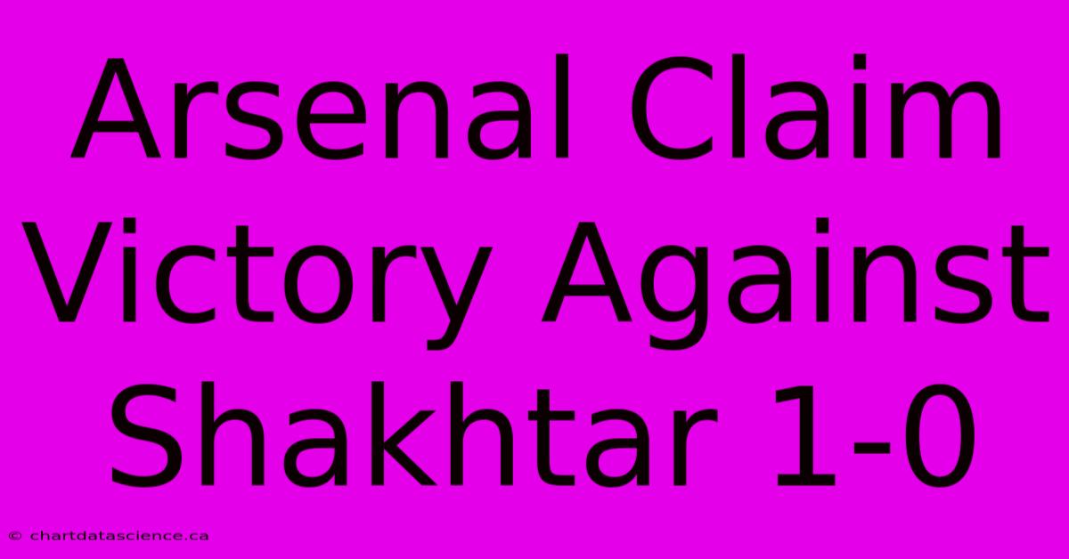 Arsenal Claim Victory Against Shakhtar 1-0 