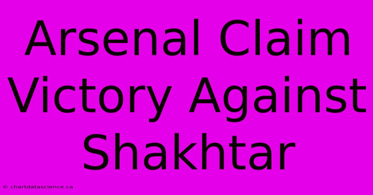 Arsenal Claim Victory Against Shakhtar