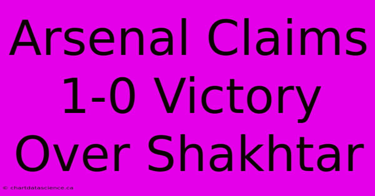 Arsenal Claims 1-0 Victory Over Shakhtar