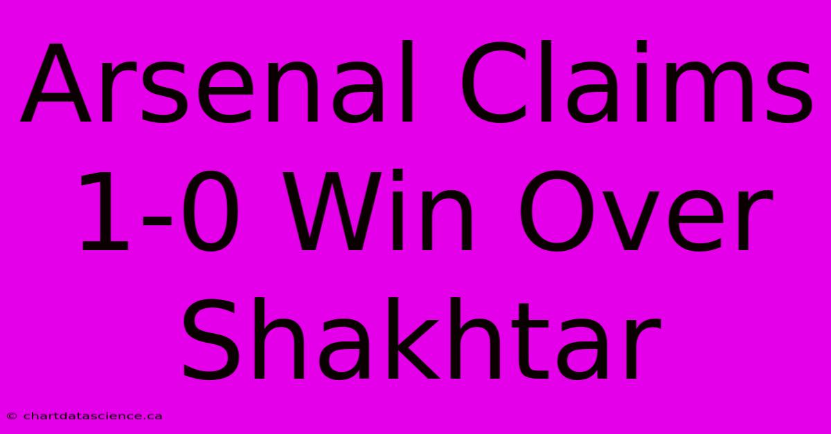 Arsenal Claims 1-0 Win Over Shakhtar