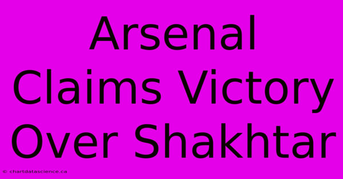 Arsenal Claims Victory Over Shakhtar