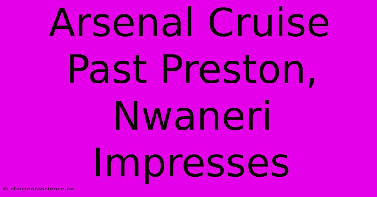 Arsenal Cruise Past Preston, Nwaneri Impresses