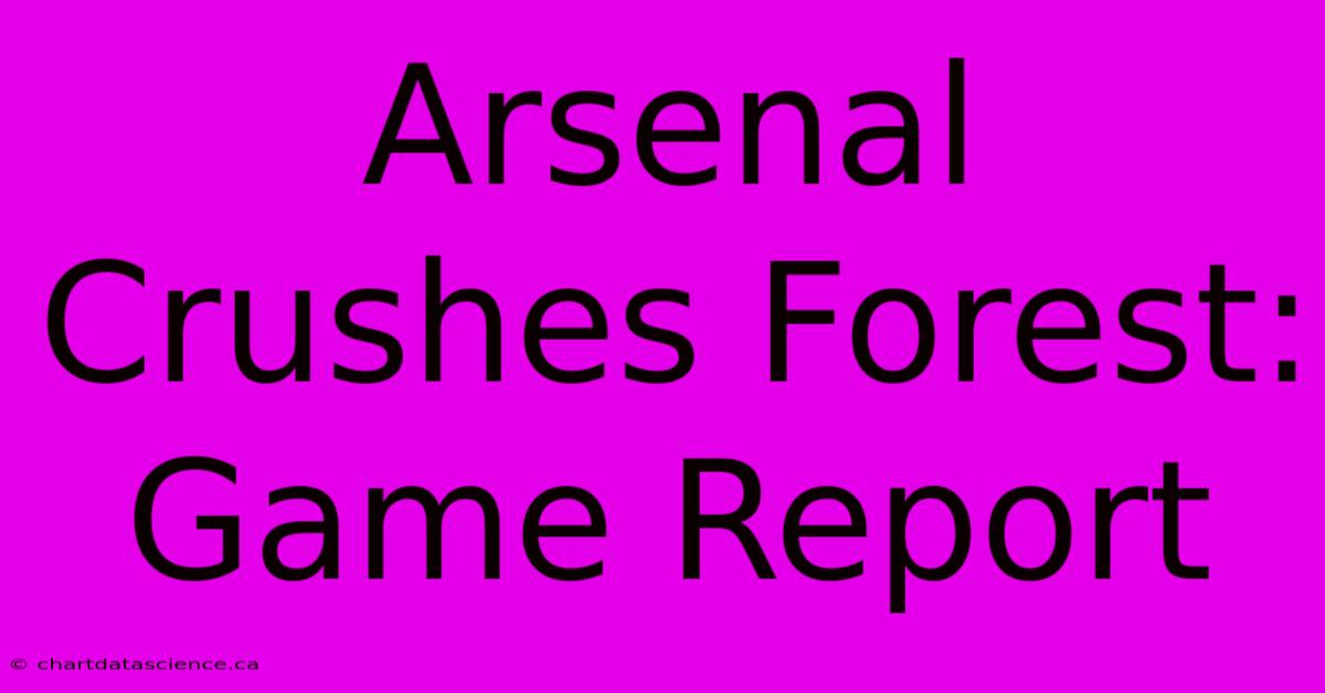 Arsenal Crushes Forest: Game Report