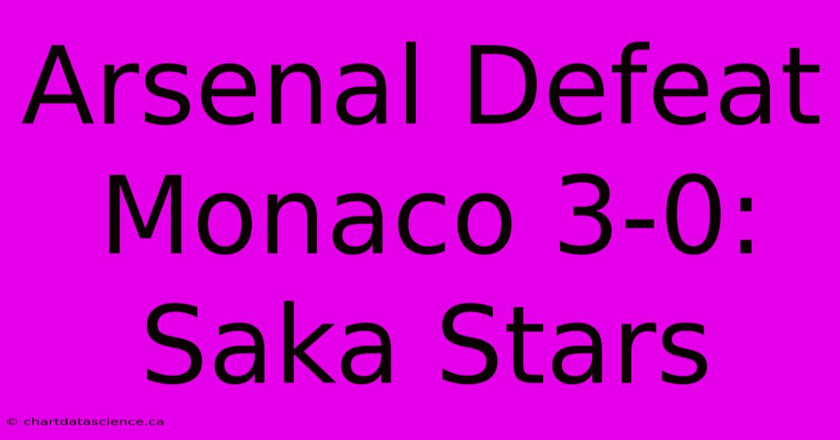 Arsenal Defeat Monaco 3-0: Saka Stars