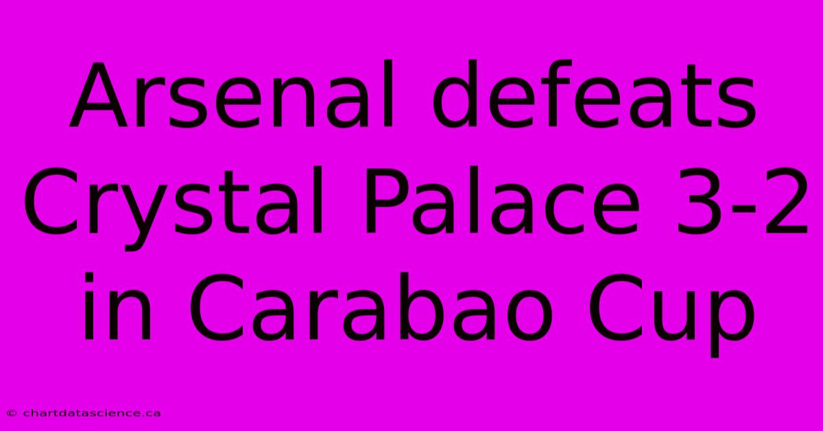 Arsenal Defeats Crystal Palace 3-2 In Carabao Cup