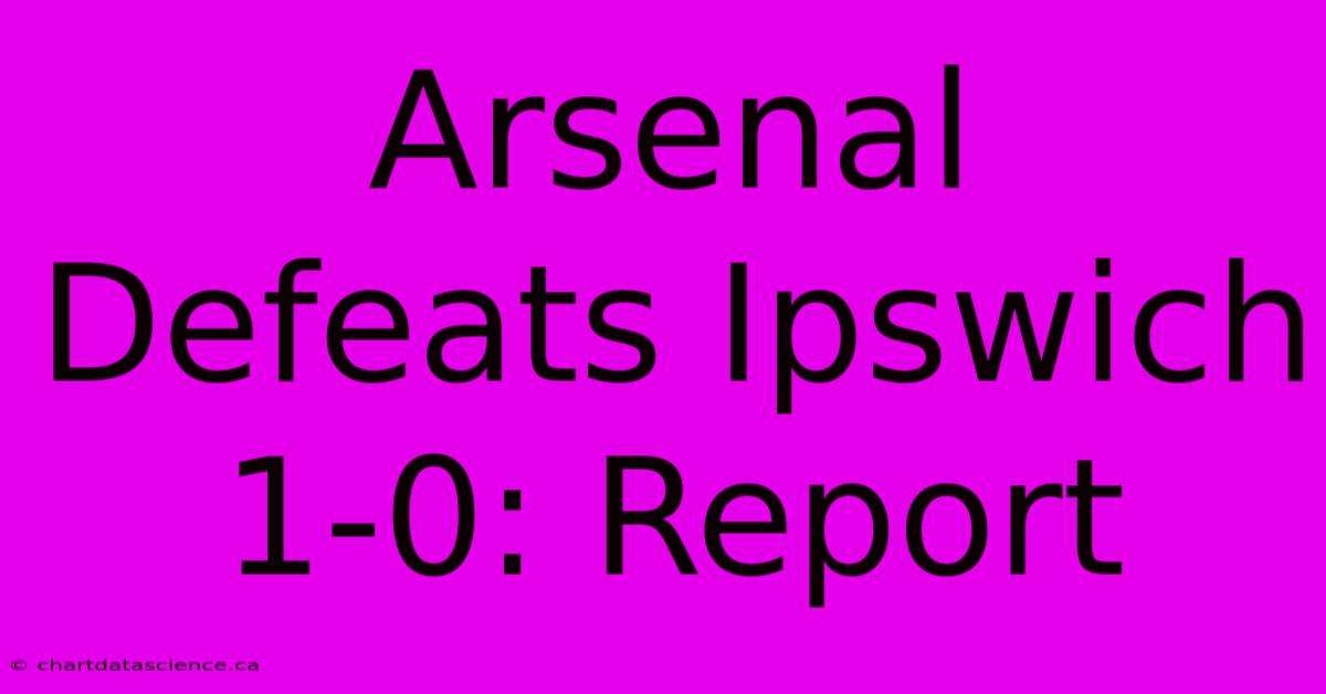 Arsenal Defeats Ipswich 1-0: Report