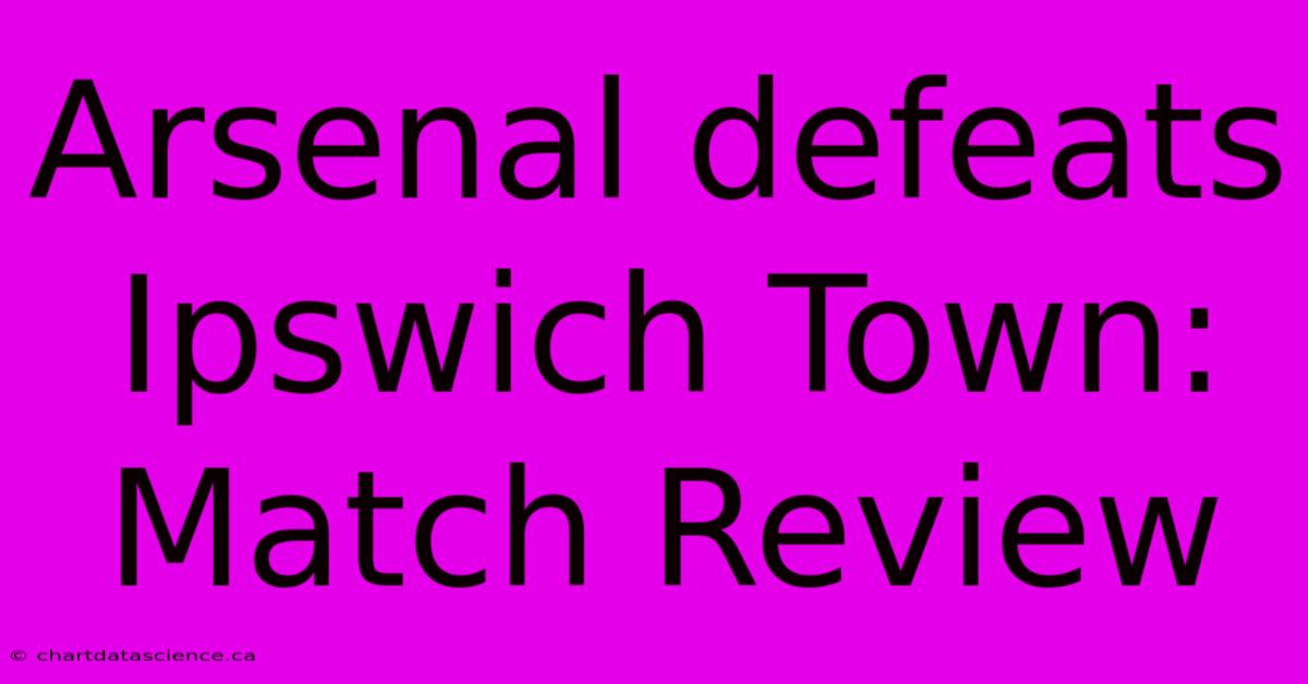 Arsenal Defeats Ipswich Town: Match Review