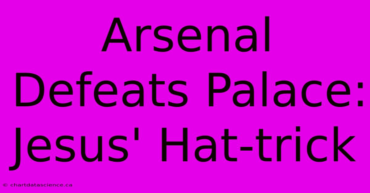 Arsenal Defeats Palace: Jesus' Hat-trick