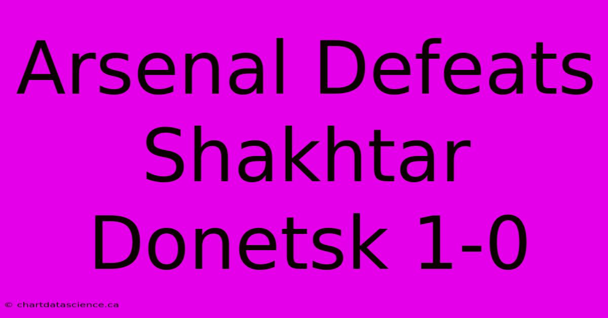 Arsenal Defeats Shakhtar Donetsk 1-0 