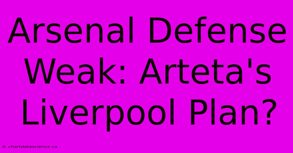 Arsenal Defense Weak: Arteta's Liverpool Plan?