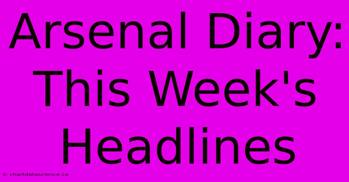 Arsenal Diary: This Week's Headlines