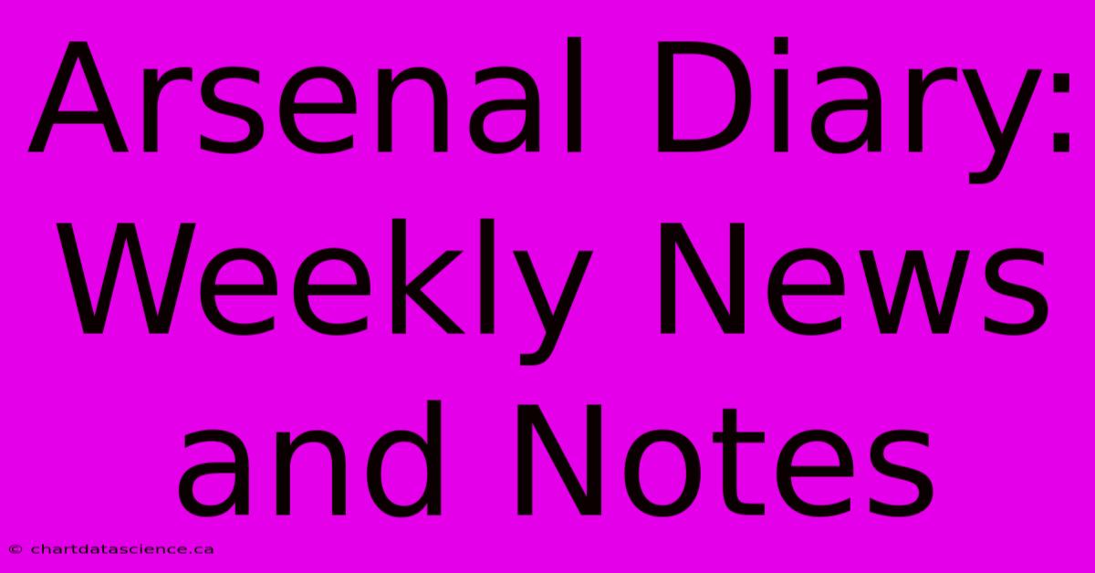 Arsenal Diary: Weekly News And Notes