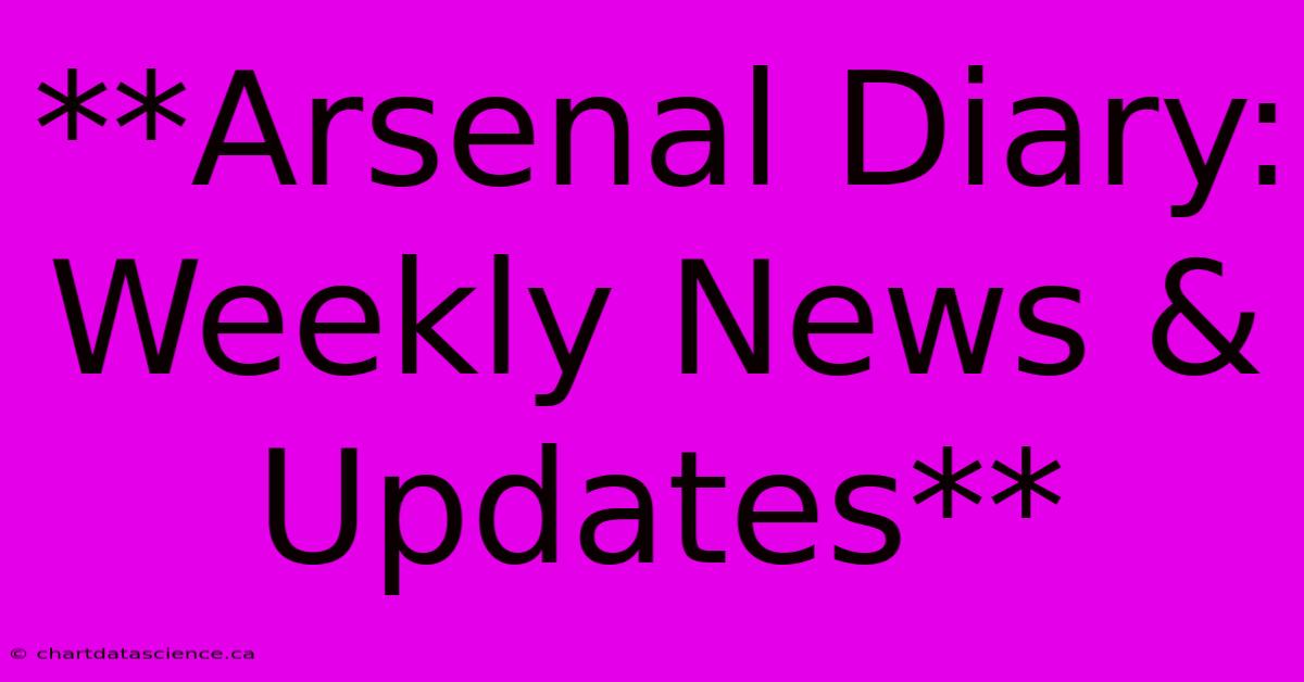 **Arsenal Diary: Weekly News & Updates**