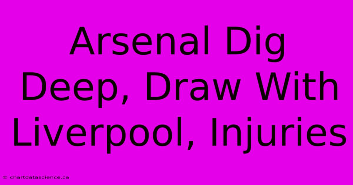 Arsenal Dig Deep, Draw With Liverpool, Injuries