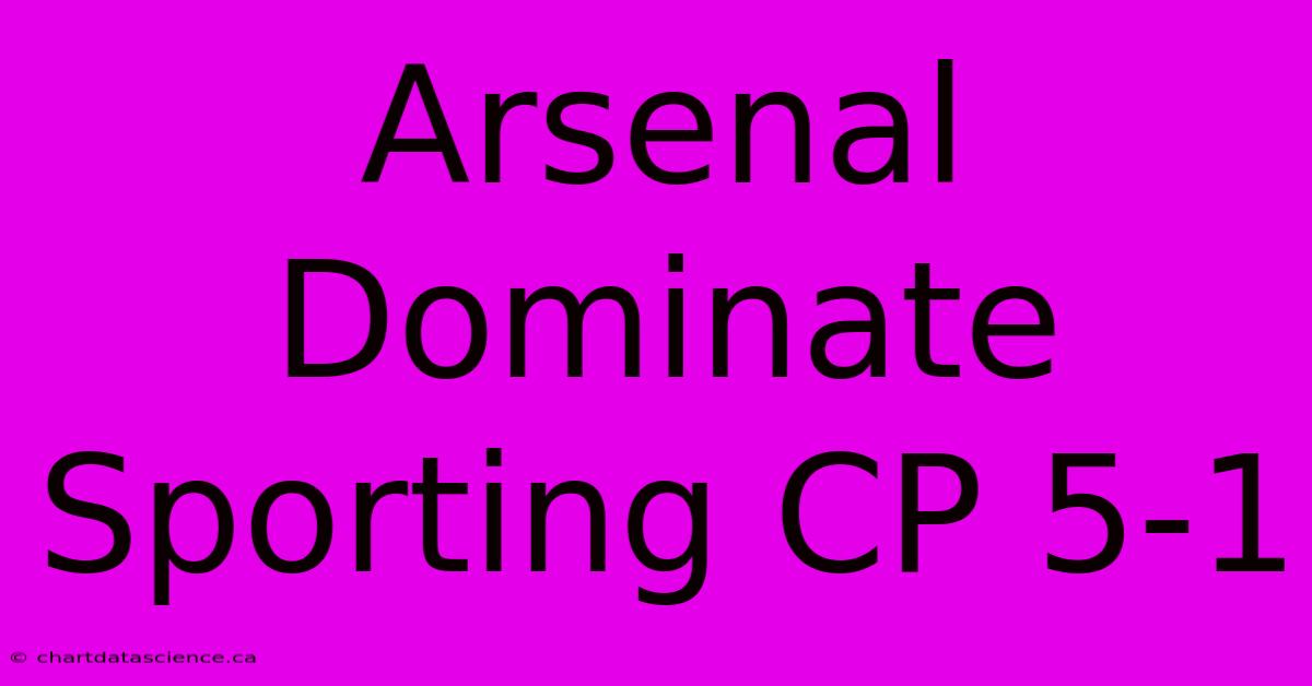 Arsenal Dominate Sporting CP 5-1