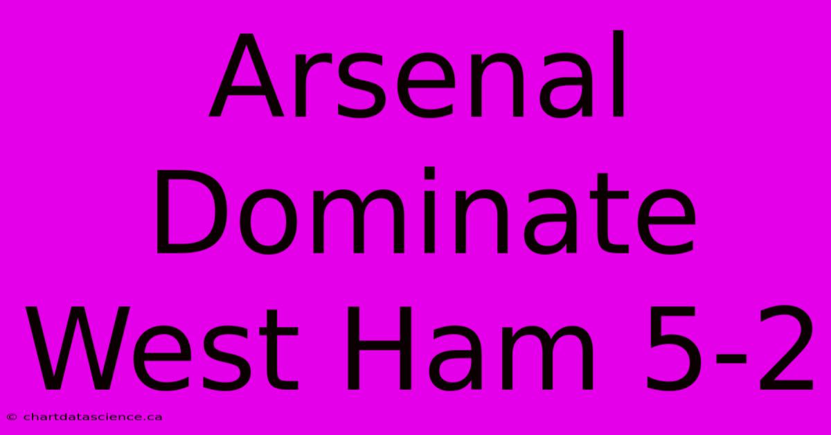 Arsenal Dominate West Ham 5-2