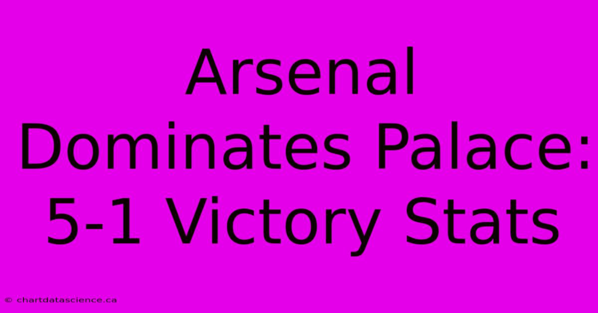 Arsenal Dominates Palace: 5-1 Victory Stats