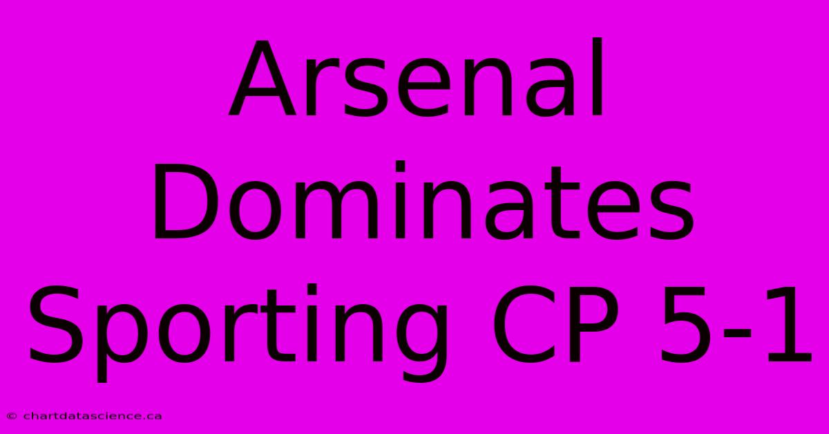 Arsenal Dominates Sporting CP 5-1