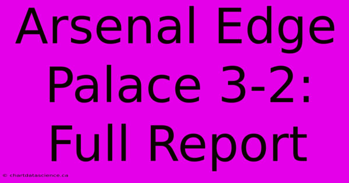 Arsenal Edge Palace 3-2: Full Report