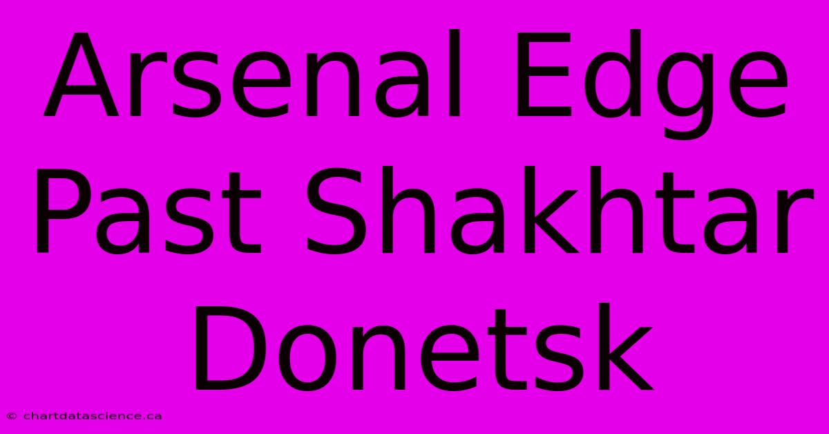 Arsenal Edge Past Shakhtar Donetsk