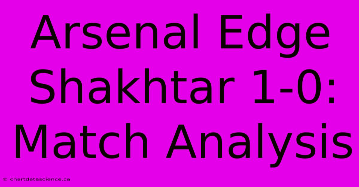 Arsenal Edge Shakhtar 1-0: Match Analysis