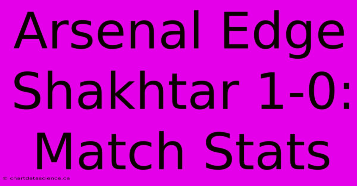 Arsenal Edge Shakhtar 1-0: Match Stats